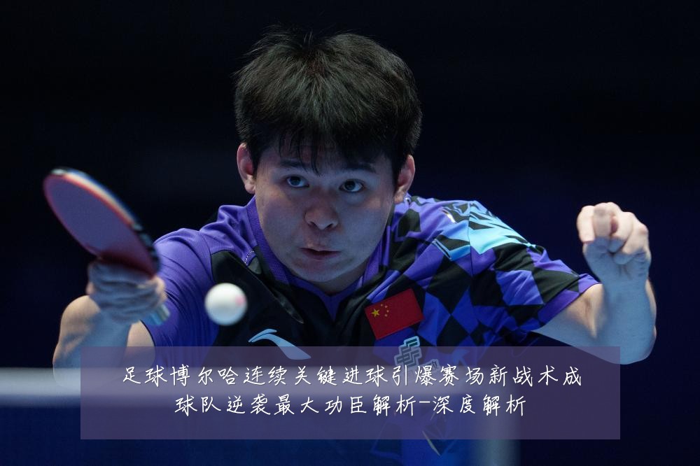 足球博尔哈连续关键进球引爆赛场新战术成球队逆袭最大功臣解析-深度解析